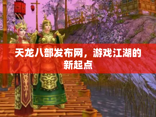 天龙八部发布网，游戏江湖的新起点