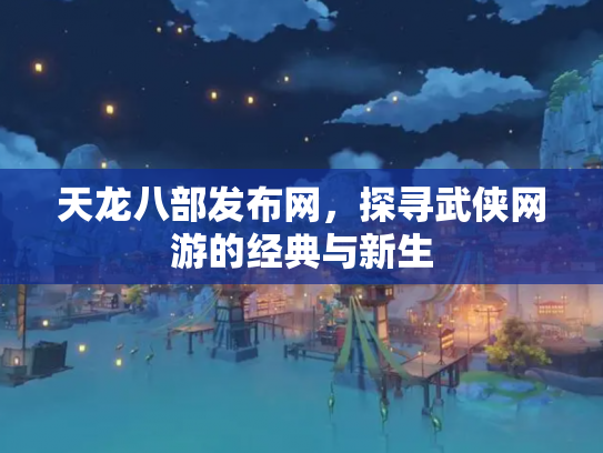 天龙八部发布网，探寻武侠网游的经典与新生