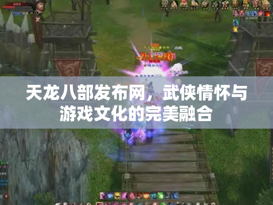 天龙八部发布网，武侠情怀与游戏文化的完美融合
