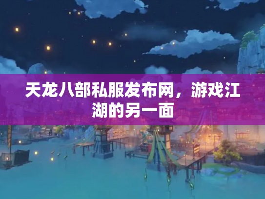 天龙八部私服发布网，游戏江湖的另一面