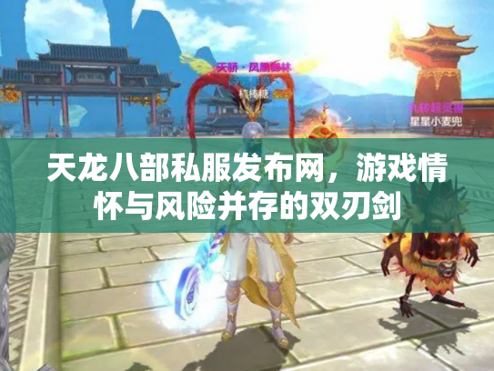 天龙八部私服发布网，游戏情怀与风险并存的双刃剑