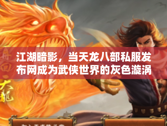 江湖暗影，当天龙八部私服发布网成为武侠世界的灰色漩涡