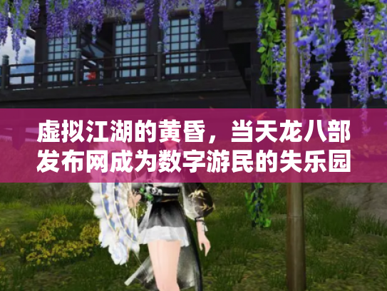 虚拟江湖的黄昏，当天龙八部发布网成为数字游民的失乐园