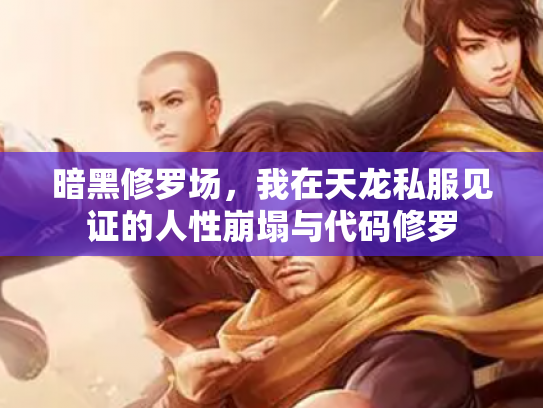 暗黑修罗场，我在天龙私服见证的人性崩塌与代码修罗