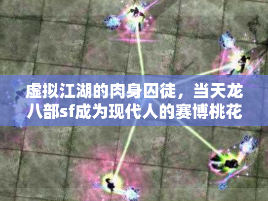 虚拟江湖的肉身囚徒，当天龙八部sf成为现代人的赛博桃花源