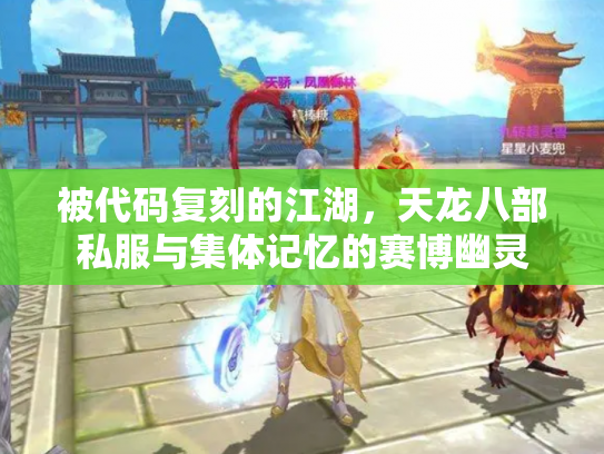 被代码复刻的江湖，天龙八部私服与集体记忆的赛博幽灵