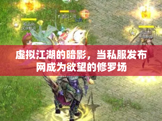 虚拟江湖的暗影，当私服发布网成为欲望的修罗场