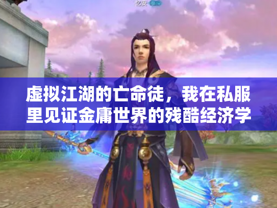 虚拟江湖的亡命徒，我在私服里见证金庸世界的残酷经济学