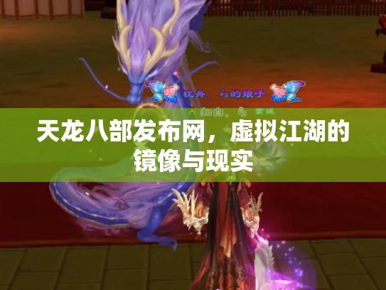 天龙八部发布网，虚拟江湖的镜像与现实