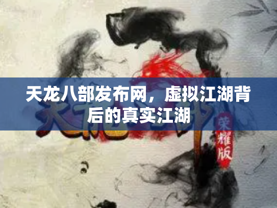 天龙八部发布网，虚拟江湖背后的真实江湖