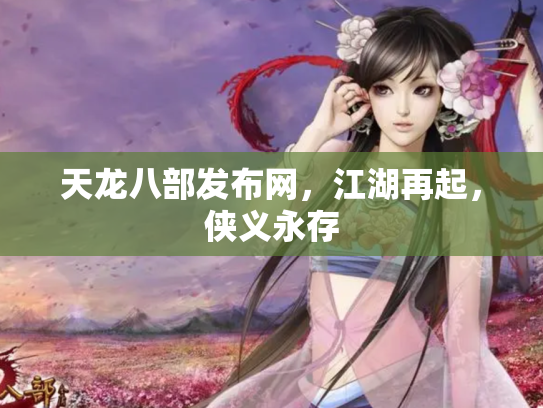 天龙八部发布网，江湖再起，侠义永存