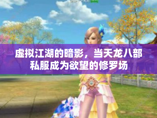 虚拟江湖的暗影，当天龙八部私服成为欲望的修罗场
