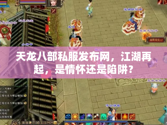 天龙八部私服发布网，江湖再起，是情怀还是陷阱？