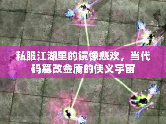 私服江湖里的镜像悲欢，当代码篡改金庸的侠义宇宙