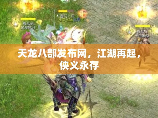 天龙八部发布网，江湖再起，侠义永存