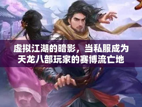 虚拟江湖的暗影，当私服成为天龙八部玩家的赛博流亡地