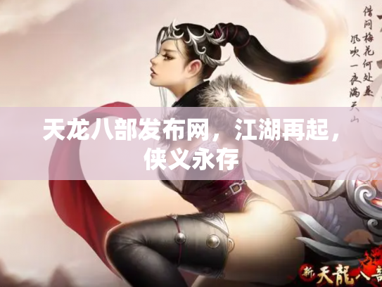 天龙八部发布网，江湖再起，侠义永存