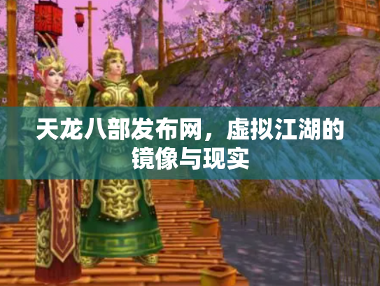 天龙八部发布网，虚拟江湖的镜像与现实