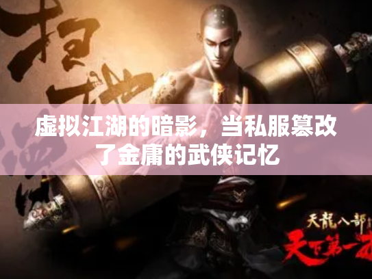 虚拟江湖的暗影，当私服篡改了金庸的武侠记忆