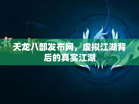 天龙八部发布网，虚拟江湖背后的真实江湖