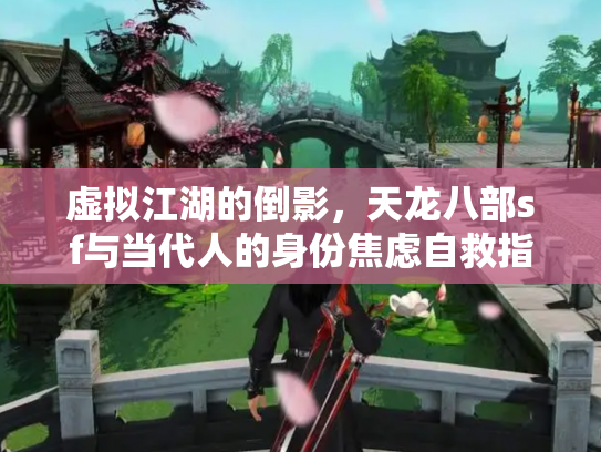 虚拟江湖的倒影，天龙八部sf与当代人的身份焦虑自救指南