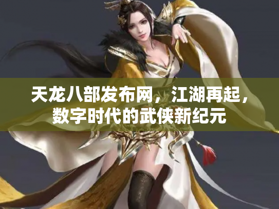天龙八部发布网，江湖再起，数字时代的武侠新纪元