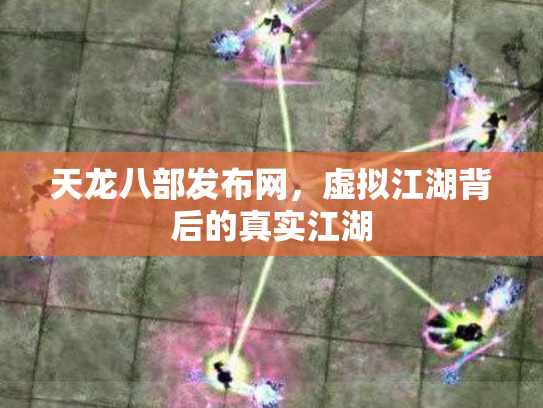天龙八部发布网，虚拟江湖背后的真实江湖