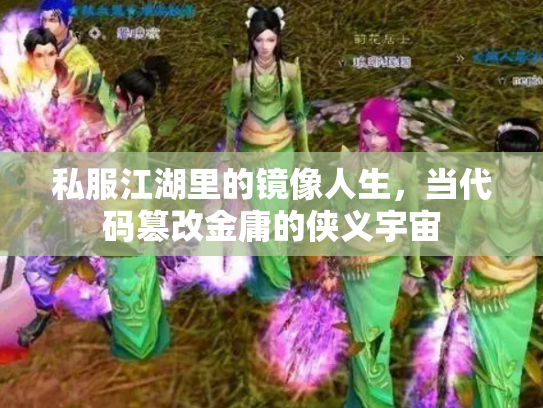 私服江湖里的镜像人生，当代码篡改金庸的侠义宇宙