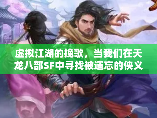 虚拟江湖的挽歌，当我们在天龙八部SF中寻找被遗忘的侠义