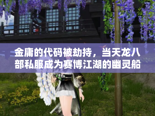 金庸的代码被劫持，当天龙八部私服成为赛博江湖的幽灵船