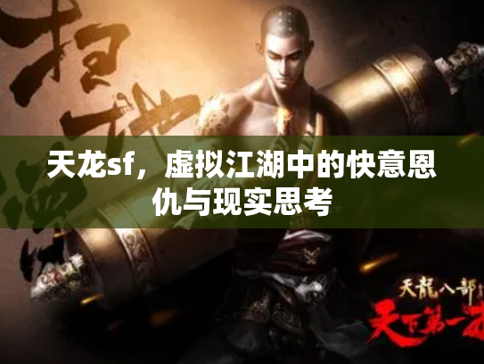 天龙sf，虚拟江湖中的快意恩仇与现实思考