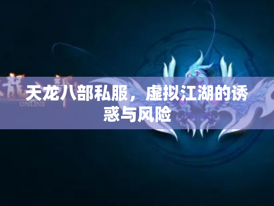 天龙八部私服，虚拟江湖的诱惑与风险
