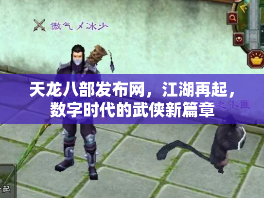 天龙八部发布网，江湖再起，数字时代的武侠新篇章