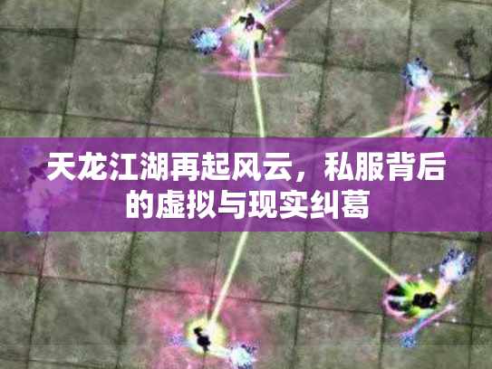 天龙江湖再起风云，私服背后的虚拟与现实纠葛