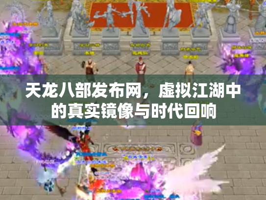 天龙八部发布网，虚拟江湖中的真实镜像与时代回响