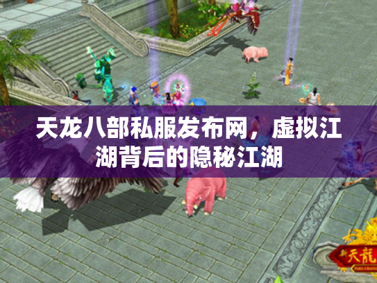 天龙八部私服发布网，虚拟江湖背后的隐秘江湖