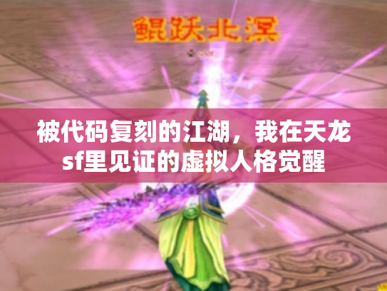被代码复刻的江湖，我在天龙sf里见证的虚拟人格觉醒