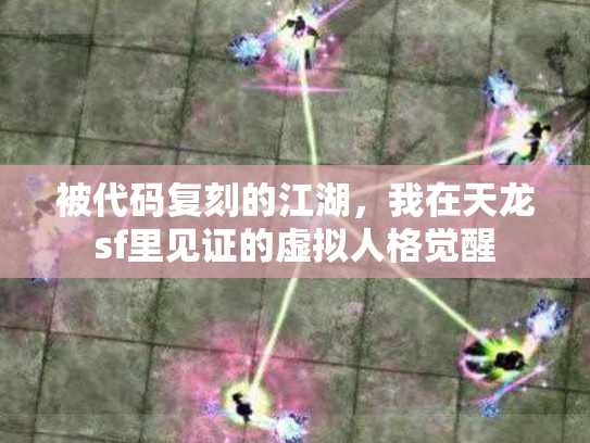 被代码复刻的江湖，我在天龙sf里见证的虚拟人格觉醒