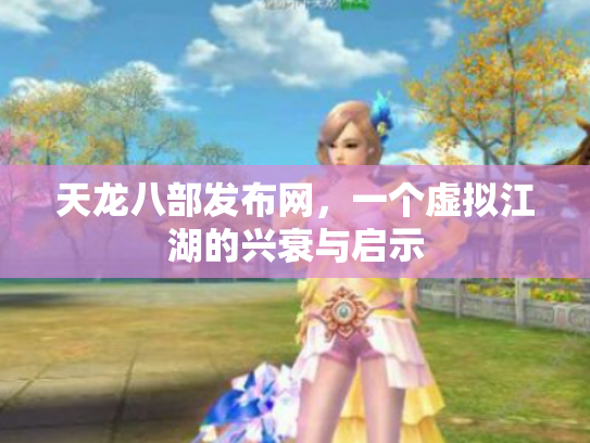 天龙八部发布网，一个虚拟江湖的兴衰与启示