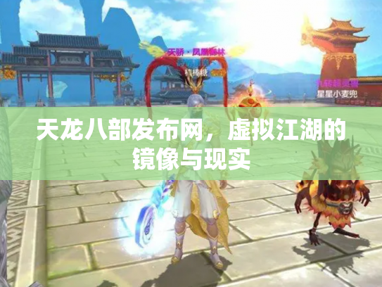 天龙八部发布网，虚拟江湖的镜像与现实