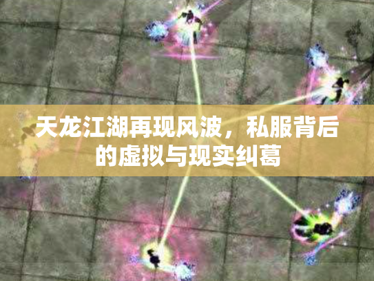 天龙江湖再现风波，私服背后的虚拟与现实纠葛