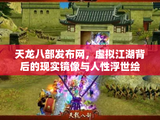 天龙八部发布网，虚拟江湖背后的现实镜像与人性浮世绘
