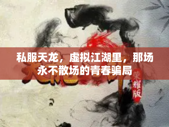 私服天龙，虚拟江湖里，那场永不散场的青春骗局