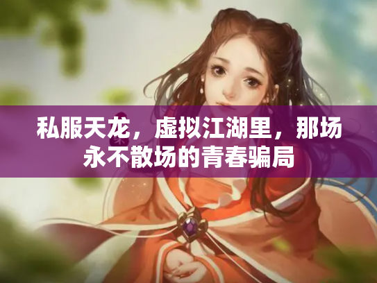 私服天龙，虚拟江湖里，那场永不散场的青春骗局