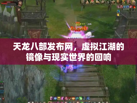 天龙八部发布网，虚拟江湖的镜像与现实世界的回响