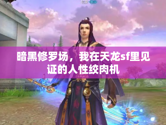 暗黑修罗场，我在天龙sf里见证的人性绞肉机
