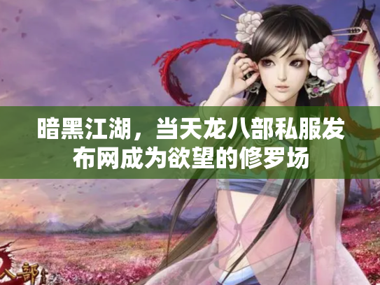 暗黑江湖，当天龙八部私服发布网成为欲望的修罗场