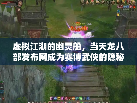 虚拟江湖的幽灵船，当天龙八部发布网成为赛博武侠的隐秘锚点
