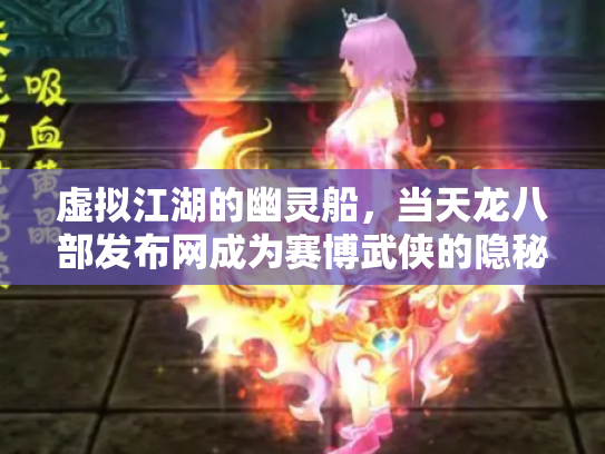 虚拟江湖的幽灵船，当天龙八部发布网成为赛博武侠的隐秘锚点