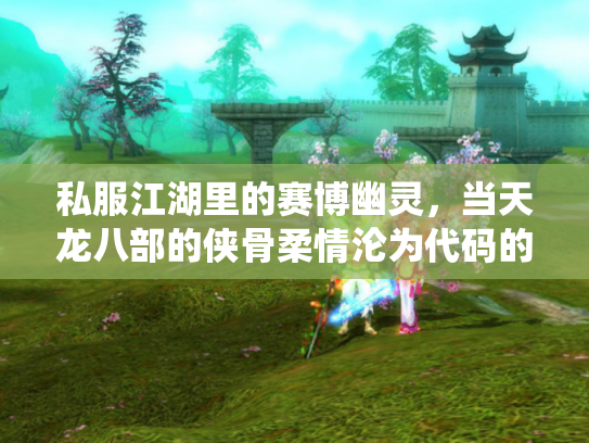 私服江湖里的赛博幽灵，当天龙八部的侠骨柔情沦为代码的奴役